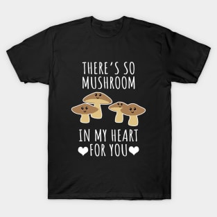 There's so mushroom in my heart for you T-Shirt